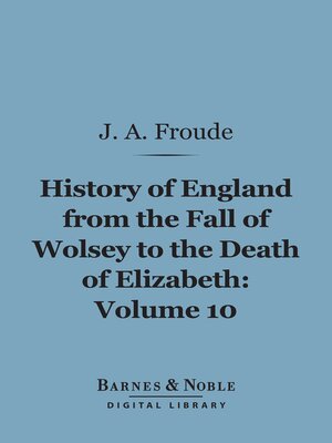 cover image of History of England From the Fall of Wolsey to the Death of Elizabeth, Volume 10 (Barnes & Noble Digital Library)